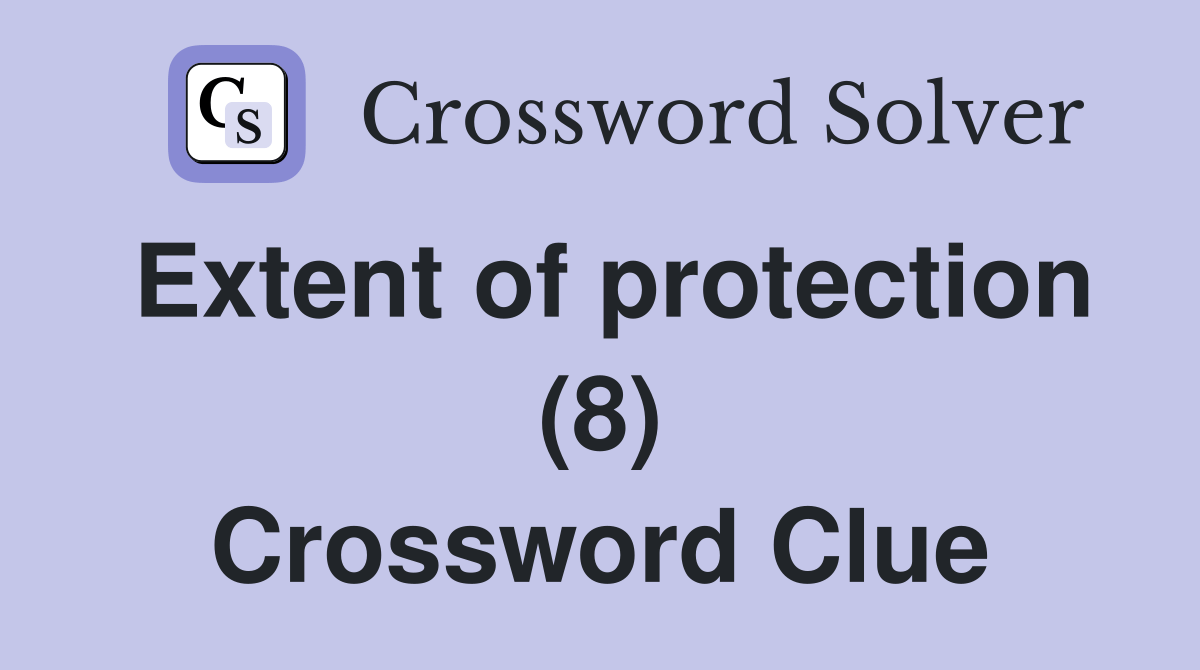 Extent of protection (8) Crossword Clue Answers Crossword Solver